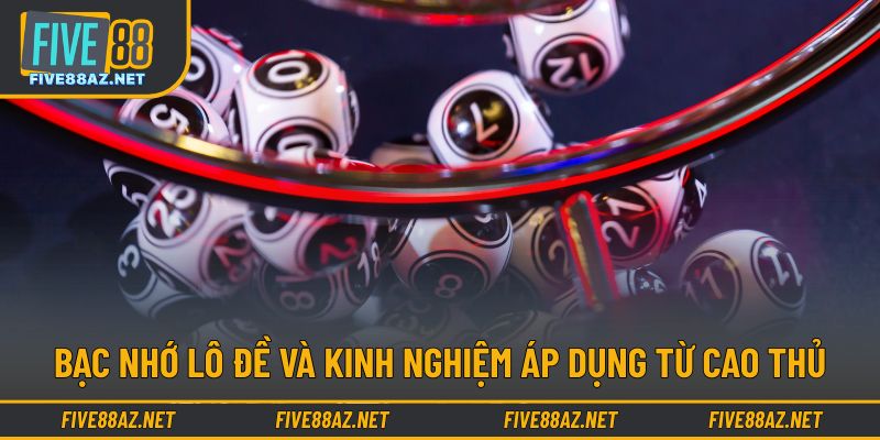 Bạc nhớ lô đề và kinh nghiệm áp dụng từ cao thủ