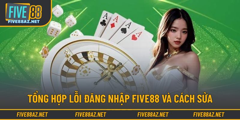 Tổng hợp lỗi đăng nhập FIVE88 và cách sửa