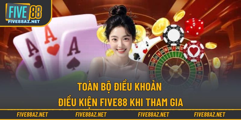 Toàn bộ điều khoản điều kiện FIVE88 khi tham gia